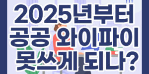 2025년부터 공공 와이파이 못쓰게 되나?