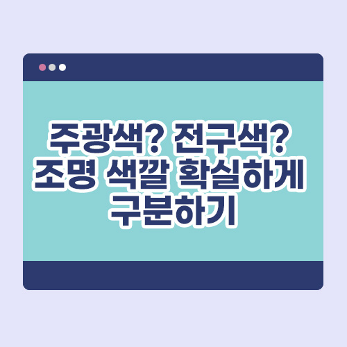 주광색? 전구색? 조명 색깔 확실하게 구분하기