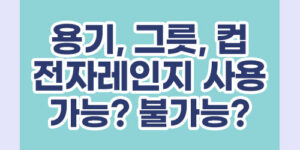 용기, 그릇, 컵 전자레인지 사용 가능? 불가능?