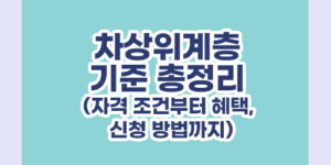 차상위계층 기준 총정리 : 자격 조건부터 혜택, 신청 방법까지