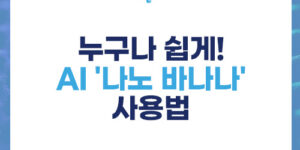 누구나 쉽게! AI '나노 바나나' 사용법