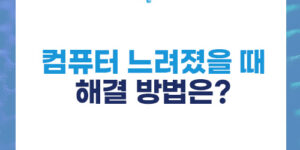 컴퓨터 느려졌을 때 해결 방법은?